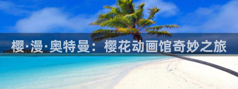 lovestage漫画免费阅读：樱·漫·奥特曼：樱花动画馆奇妙之旅