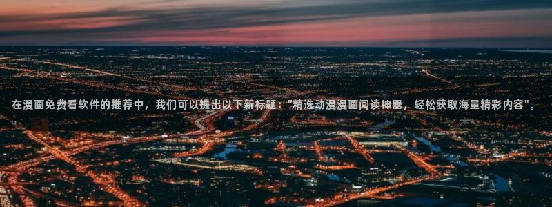 volcanicage漫画：在漫画免费看软件的推荐中，我们可以提出以下新标题：\