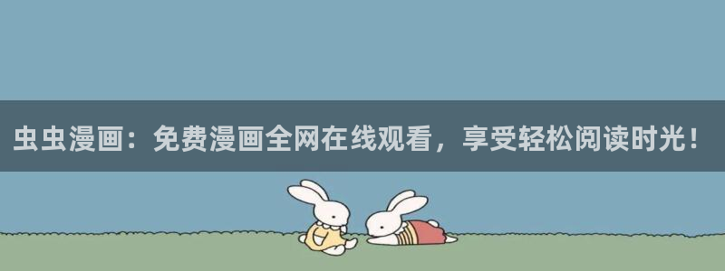 backstage韩漫免费观看：虫虫漫画：免费漫画全网在线观看，享受轻松阅读时光！